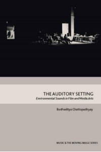 The Auditory Setting Environmental Sounds in Film and Media Arts - Music and the Moving Image