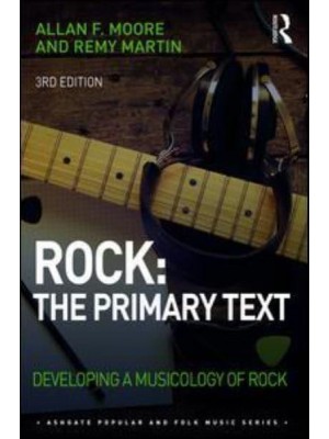 Rock, the Primary Text Developing a Musicology of Rock - Ashgate Popular and Folk Music Series