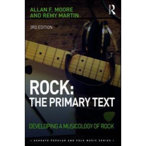 Rock, the Primary Text Developing a Musicology of Rock - Ashgate Popular and Folk Music Series