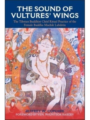 The Sound of Vultures' Wings The Tibetan Buddhist Chod Ritual Practice of the Female Buddha Machik Labdron - SUNY Series in Religious Studies
