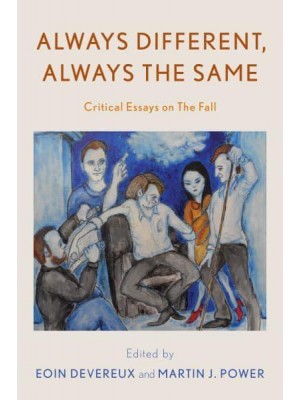 Always Different, Always the Same Critical Essays on The Fall - Popular Musics Matter: Social, Political and Cultural Interventions