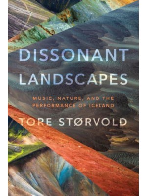 Dissonant Landscapes Music, Nature, and the Performance of Iceland - Music / Culture