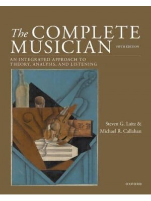 The Complete Musician An Integrated Approach to Tonal Theory, Analysis, and Listening