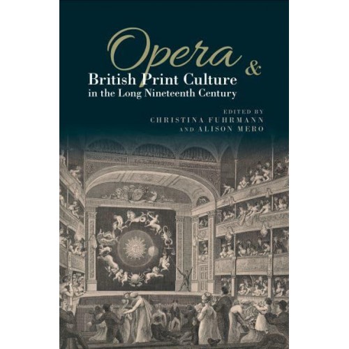 Opera and British Print Culture in the Long Nineteenth Century - Clemson University Press: Studies in British Musical Cultures