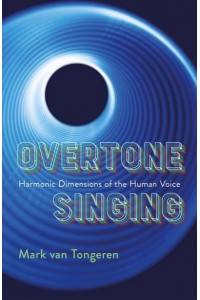 Overtone Singing Harmonic Dimensions of the Human Voice