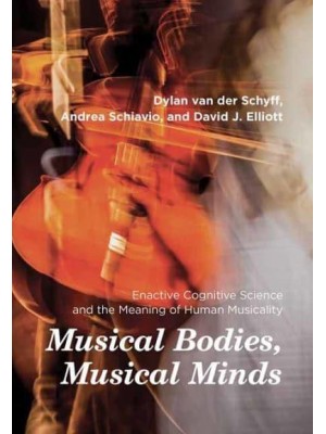 Musical Bodies, Musical Minds Enactive Cognitive Science and the Meaning of Human Musicality