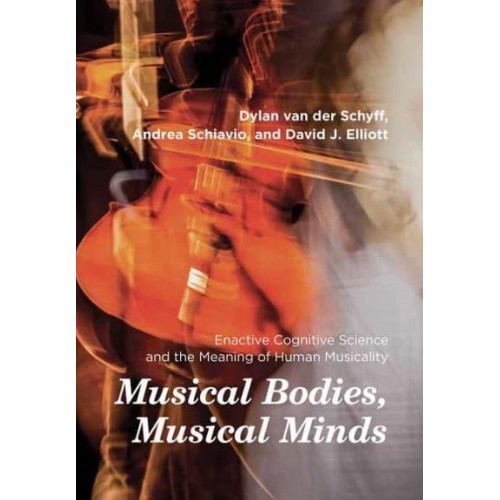 Musical Bodies, Musical Minds Enactive Cognitive Science and the Meaning of Human Musicality