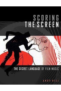 Scoring the Screen The Secret Language of Film Music - Music Pro Guides