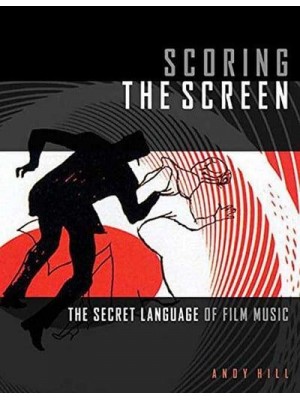 Scoring the Screen The Secret Language of Film Music - Music Pro Guides