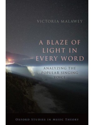 A Blaze of Light in Every Word Analyzing the Popular Singing Voice - Oxford Studies in Music Theory