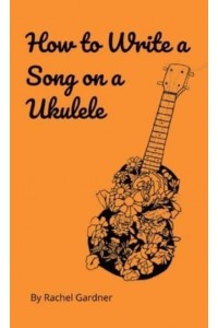 How to Write a Song on a Ukulele
