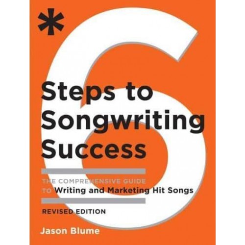 6 Steps to Songwriting Success The Comprehensive Guide to Writing and Marketing Hit Songs