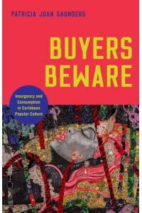 Buyers Beware Insurgency and Consumption in Caribbean Popular Culture - Critical Caribbean Studies