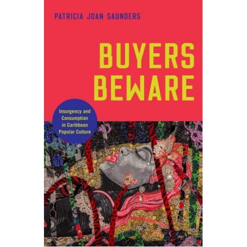 Buyers Beware Insurgency and Consumption in Caribbean Popular Culture - Critical Caribbean Studies