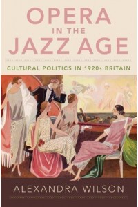 Opera in the Jazz Age Cultural Politics in 1920S Britain