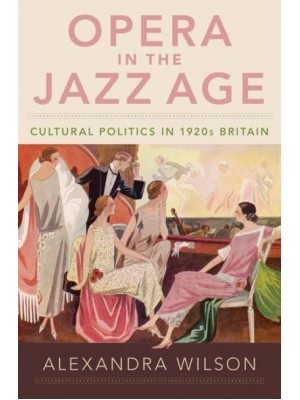 Opera in the Jazz Age Cultural Politics in 1920S Britain