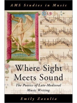 Where Sight Meets Sound The Poetics of Late Medieval Music Writing - AMS Studies in Music