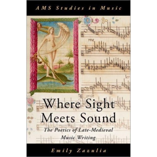 Where Sight Meets Sound The Poetics of Late Medieval Music Writing - AMS Studies in Music