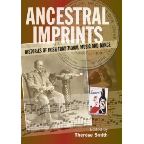 Ancestral Imprints Histories of Irish Traditional Music and Dance