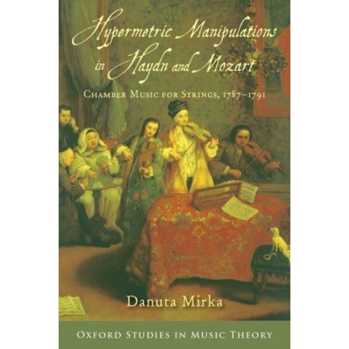 Hypermetric Manipulations in Haydn and Mozart Chamber Music for Strings, 1787-1791 - Oxford Studies in Music Theory