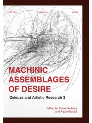 Machinic Assemblages of Desire Deleuze and Artistic Research - Orpheus Institute Series