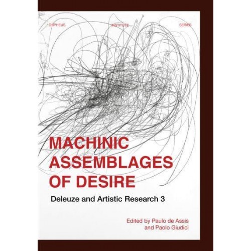 Machinic Assemblages of Desire Deleuze and Artistic Research - Orpheus Institute Series