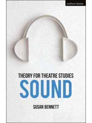 Theory for Theatre Studies. Sound - Theory for Theatre Studies