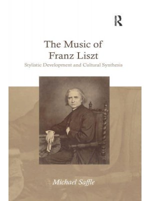 The Music of Franz Liszt Stylistic Development and Cultural Synthesis