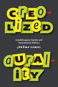 Creolized Aurality Guadeloupean Gwoka and Postcolonial Politics - Chicago Studies in Ethnomusicology