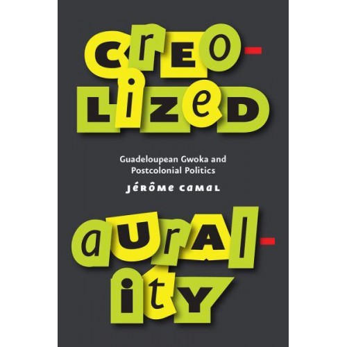 Creolized Aurality Guadeloupean Gwoka and Postcolonial Politics - Chicago Studies in Ethnomusicology