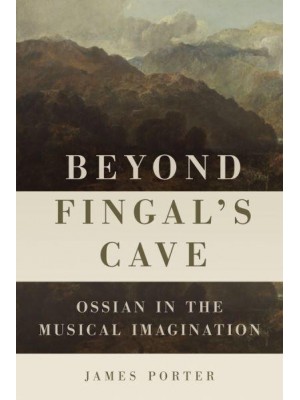 Beyond Fingal's Cave Ossian in the Musical Imagination - Eastman Studies in Music