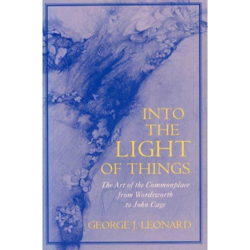 Into the Light of Things The Art of the Commonplace from Wordsworth to John Cage