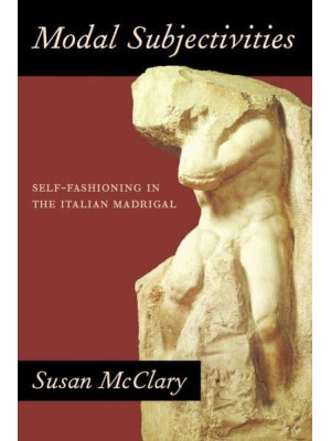 Modal Subjectivities Self-Fashioning in the Italian Madrigal
