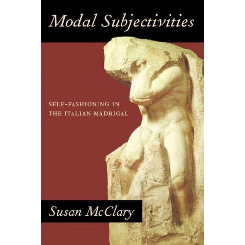 Modal Subjectivities Self-Fashioning in the Italian Madrigal