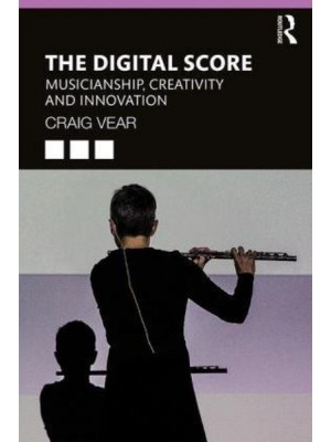 The Digital Score Musicianship, Creativity and Innovation