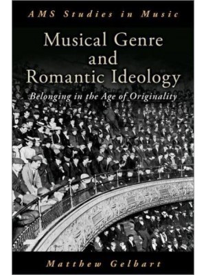 Musical Genre and Romantic Ideology Belonging in the Age of Originality - AMS Studies in Music