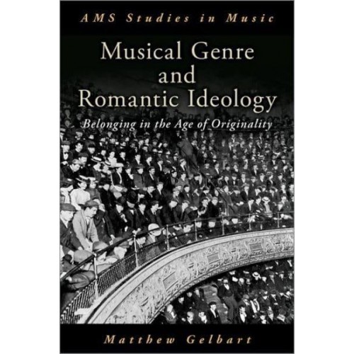 Musical Genre and Romantic Ideology Belonging in the Age of Originality - AMS Studies in Music