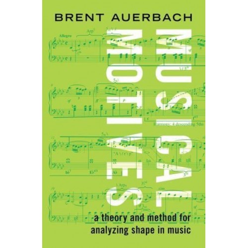 Musical Motives A Theory and Method for Analyzing Shape in Music
