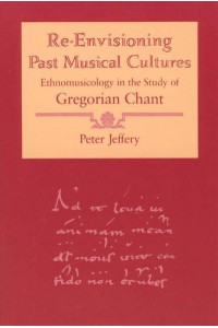 Re-Envisioning Past Musical Cultures Ethnomusicology in the Study of Gregorian Chant - Chicago Studies in Ethnomusicology