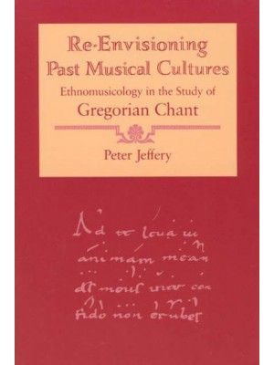 Re-Envisioning Past Musical Cultures Ethnomusicology in the Study of Gregorian Chant - Chicago Studies in Ethnomusicology