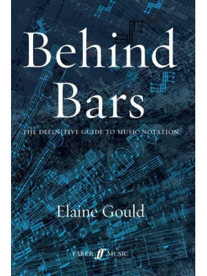 Behind Bars The Definitive Guide to Music Notation