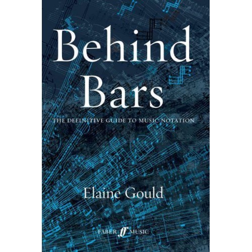 Behind Bars The Definitive Guide to Music Notation
