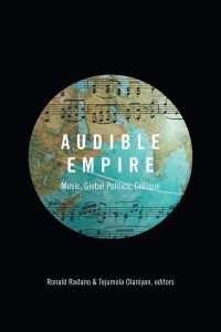 Audible Empire Music, Global Politics, Critique - Refiguring American Music