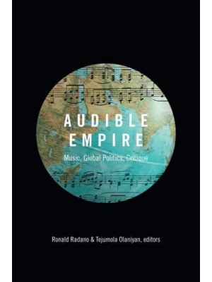 Audible Empire Music, Global Politics, Critique - Refiguring American Music