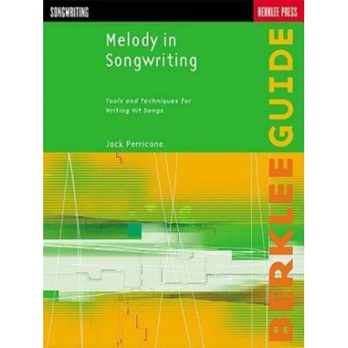 Melody in Songwriting Tools and Techniques for Writing Hit Songs