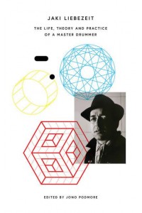 Jaki Liebezeit The Life, Theory and Practice of a Master Drummer