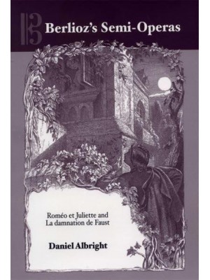 Berlioz's Semi-Operas Roméo Et Juliette and La Damnation De Faust - Eastman Studies in Music