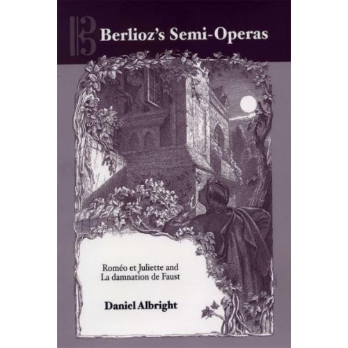 Berlioz's Semi-Operas Roméo Et Juliette and La Damnation De Faust - Eastman Studies in Music