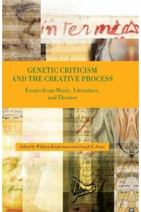 Genetic Criticism and the Creative Process Essays from Music, Literature, and Theater