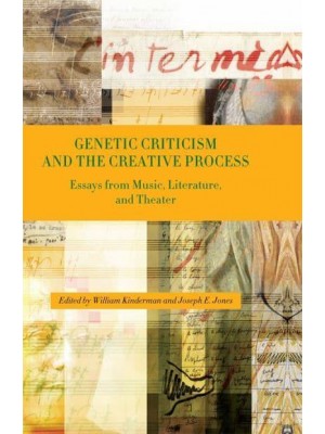 Genetic Criticism and the Creative Process Essays from Music, Literature, and Theater